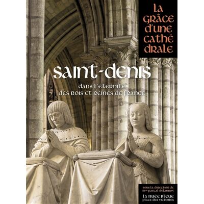 Saint-Denis, dans l'éternité des rois et reines de France - Publicité Saint-Denis, dans l'éternité des rois et reines de France - Publicité
