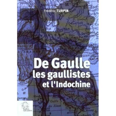 Frédéric Turpin De Gaulle, les gaullistes et l'Indochine, 1940-1956 - Publicité Frédéric Turpin De Gaulle, les gaullistes et l'Indochine, 1940-1956 - Publicité