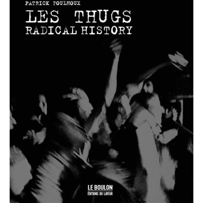 Patrick Foulhoux Les Thugs : radical history : biographie - Publicité Patrick Foulhoux Les Thugs : radical history : biographie - Publicité
