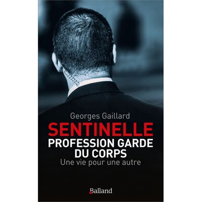 Georges Gaillard Sentinelle : profession garde du corps : une vie pour une autre, le roman d'une vie - Publicité Georges Gaillard Sentinelle : profession garde du corps : une vie pour une autre, le roman d'une vie - Publicité