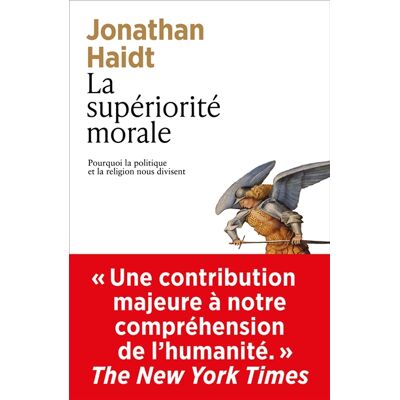 Jonathan Haidt La supériorité morale : pourquoi la politique et la religion nous divisent - Publicité Jonathan Haidt La supériorité morale : pourquoi la politique et la religion nous divisent - Publicité