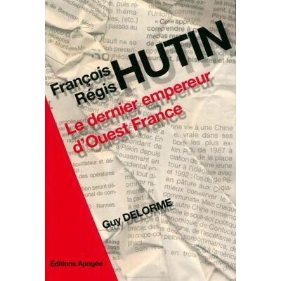 François-Régis Hutin. Le dernier empereur d'Ouest France - Guy Delorme - Publicité François-Régis Hutin. Le dernier empereur d'Ouest France - Guy Delorme - Publicité