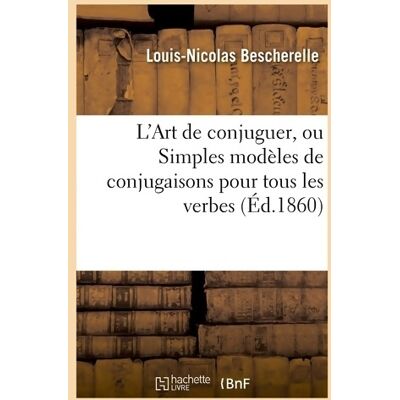 L'art de conjuguer ou simples modèles de conjugaisons pour tous les verbes de la langue française - Louis-nicolas Bescherelle - Publicité L'art de conjuguer ou simples modèles de conjugaisons pour tous les verbes de la langue française - Louis-nicolas Bescherelle - Publicité