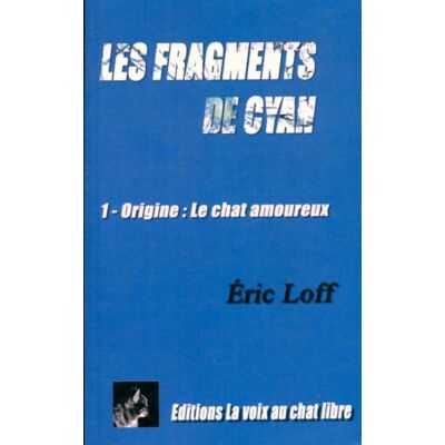 Les fragments de Cyan Tome I : Origine : Le chat amoureux - Éric Loff - Publicité Les fragments de Cyan Tome I : Origine : Le chat amoureux - Éric Loff - Publicité
