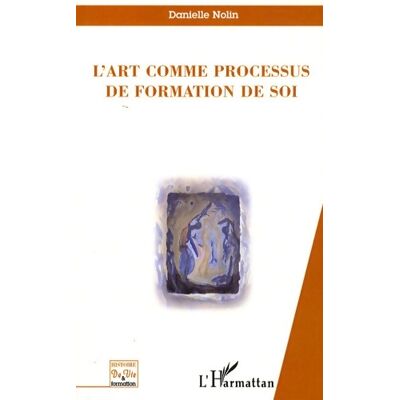L'art comme processus de formation de soi - Danielle Nolin - Publicité L'art comme processus de formation de soi - Danielle Nolin - Publicité
