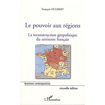 Le pouvoir aux régions (nouvelle édition) : La reconstruction géopolitique du territoire français - François Hulbert - Publicité Le pouvoir aux régions (nouvelle édition) : La reconstruction géopolitique du territoire français - François Hulbert - Publicité
