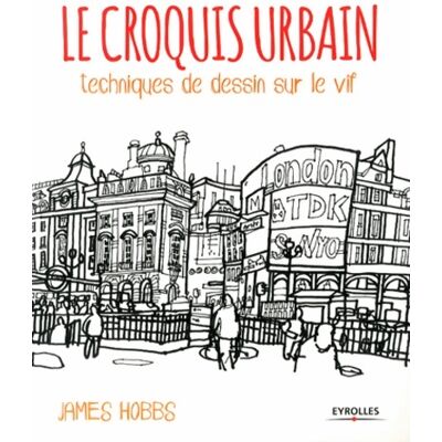 Le croquis urbain : Techniques de dessin sur le vif - James Hobbs - Publicité Le croquis urbain : Techniques de dessin sur le vif - James Hobbs - Publicité