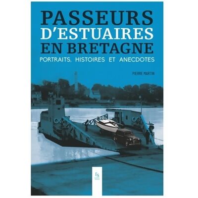 Passeurs d'estuaires en Bretagne : Portraits histoires & anecdotes - Pierre Martin - Publicité Passeurs d'estuaires en Bretagne : Portraits histoires & anecdotes - Pierre Martin - Publicité