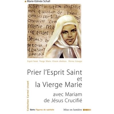 Prier l'esprit Saint et la Vierge Marie avec Mariam de Jésus crucifié - Soeur Marie-Edmée Schall - Publicité Prier l'esprit Saint et la Vierge Marie avec Mariam de Jésus crucifié - Soeur Marie-Edmée Schall - Publicité