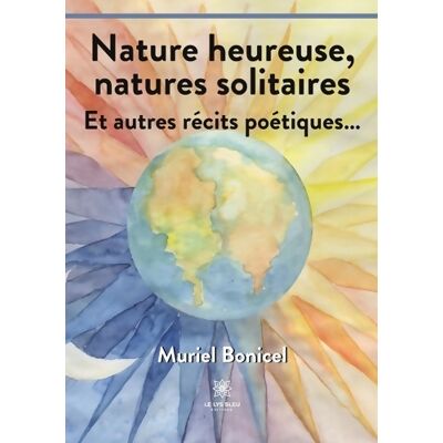 Nature heureuse natures solitaires : Et autres récits poétiques... - Muriel Bonicel - Publicité Nature heureuse natures solitaires : Et autres récits poétiques... - Muriel Bonicel - Publicité