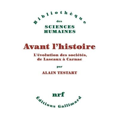 Avant l'histoire : L'évolution des sociétés de Lascaux à Carnac - Alain Testart - Publicité Avant l'histoire : L'évolution des sociétés de Lascaux à Carnac - Alain Testart - Publicité