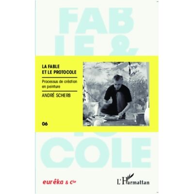 ART La fable et le protocole : Processus de création en peinture - André Scherb - Publicité ART La fable et le protocole : Processus de création en peinture - André Scherb - Publicité
