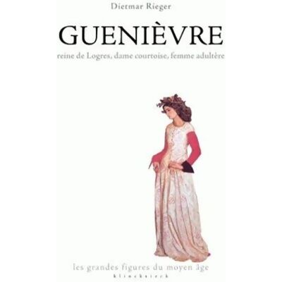 Guenièvre : Reine de Logres dame courtoise femme adultère - Dietmar Rieger - Publicité Guenièvre : Reine de Logres dame courtoise femme adultère - Dietmar Rieger - Publicité