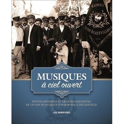 Musiques à ciel ouvert : Petites histoires et grandes anecdotes de 120 ans de musique d'harmonie à Decazeville 2020 - Loic Randeynes - Publicité Musiques à ciel ouvert : Petites histoires et grandes anecdotes de 120 ans de musique d'harmonie à Decazeville 2020 - Loic Randeynes - Publicité