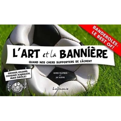 L'art et la bannière : Quand nos chers supporters se lâchent - Olivier Villepreux - Publicité L'art et la bannière : Quand nos chers supporters se lâchent - Olivier Villepreux - Publicité