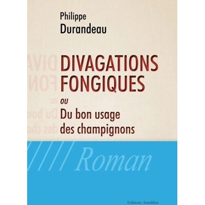 DIVAGATIONS FONGIQUES OU DU BON USAGE DES CHAMPIGNONS - Philippe Durandeau - Publicité DIVAGATIONS FONGIQUES OU DU BON USAGE DES CHAMPIGNONS - Philippe Durandeau - Publicité
