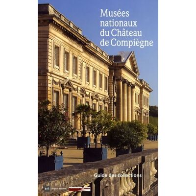 ART Musées nationaux du Château de Compiègne : Guide des collections - Emmanuel Starcky - Publicité ART Musées nationaux du Château de Compiègne : Guide des collections - Emmanuel Starcky - Publicité