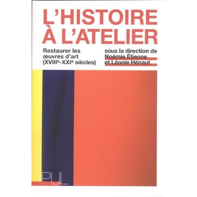 L'Histoire à l'atelier : Restaurer les oeuvres d'art - Etienne Noemie - Publicité L'Histoire à l'atelier : Restaurer les oeuvres d'art - Etienne Noemie - Publicité