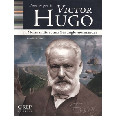 Dans les pas de Victor hugo : En Normandie et aux îles anglo-normandes - Gérard Pouchain - Publicité Dans les pas de Victor hugo : En Normandie et aux îles anglo-normandes - Gérard Pouchain - Publicité