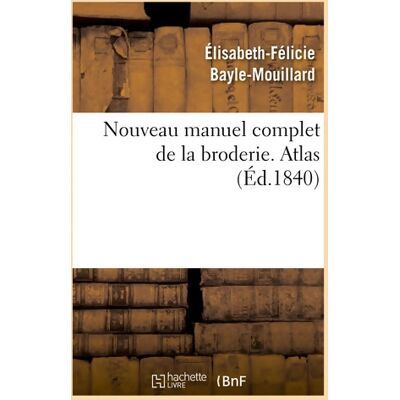 Nouveau manuel complet de la broderie. Atlas Vol. 2 - Élisabeth-Félicie Bayle-Mouillard - Publicité Nouveau manuel complet de la broderie. Atlas Vol. 2 - Élisabeth-Félicie Bayle-Mouillard - Publicité