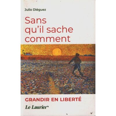 Sans qu'il sache comment : Grandir en liberté - Julio Dieguez - Publicité Sans qu'il sache comment : Grandir en liberté - Julio Dieguez - Publicité