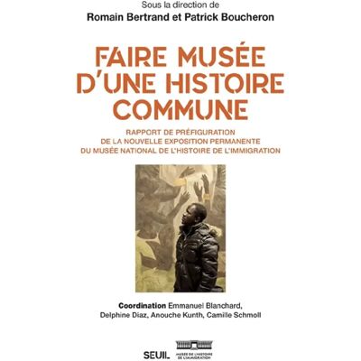 ***Livres*** Faire musée d'une histoire commune : rapport de préfiguration de la nouvelle exposition permanente du Musée national de l'histoire de l'immigration - Publicité ***Livres*** Faire musée d'une histoire commune : rapport de préfiguration de la nouvelle exposition permanente du Musée national de l'histoire de l'immigration - Publicité
