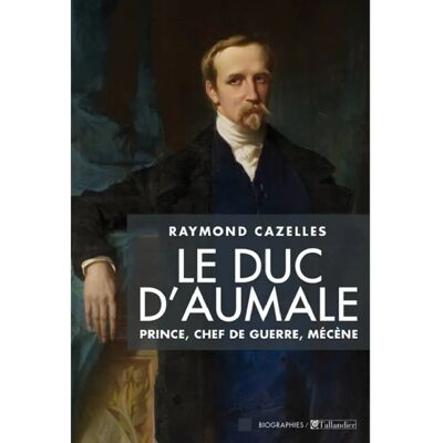 ***Livres*** Le duc d'Aumale : prince, chef de guerre, mécène - Publicité ***Livres*** Le duc d'Aumale : prince, chef de guerre, mécène - Publicité