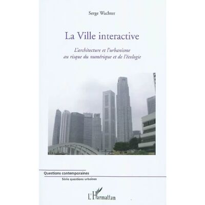 La ville interactive : l'architecture et l'urbanisme au risque du numérique et de l'écologie - Publicité La ville interactive : l'architecture et l'urbanisme au risque du numérique et de l'écologie - Publicité