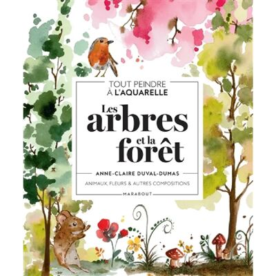Les arbres et la forêt : tout peindre à l'aquarelle : animaux, fleurs & autres compositions - Publicité Les arbres et la forêt : tout peindre à l'aquarelle : animaux, fleurs & autres compositions - Publicité