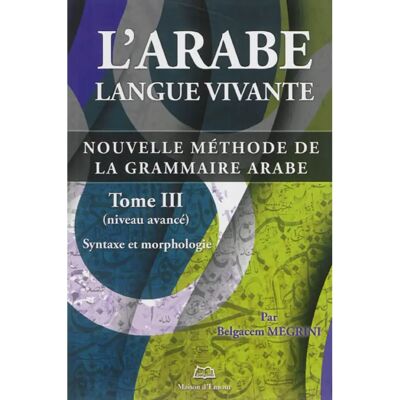 L'arabe langue vivante : nouvelle méthode de la grammaire arabe. Vol. 3. Syntaxe et morphologie : niveau avancé - Publicité L'arabe langue vivante : nouvelle méthode de la grammaire arabe. Vol. 3. Syntaxe et morphologie : niveau avancé - Publicité