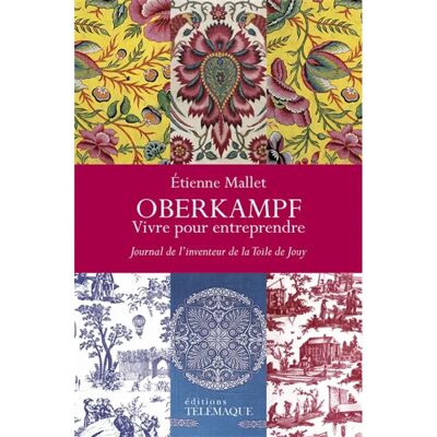 ***Livres*** Oberkampf : vivre pour entreprendre : journal de l'inventeur de la toile de Jouy, 1738-1815 - Publicité ***Livres*** Oberkampf : vivre pour entreprendre : journal de l'inventeur de la toile de Jouy, 1738-1815 - Publicité