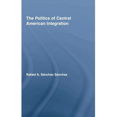 ***Livres*** The Politics of Central American Integration - Publicité ***Livres*** The Politics of Central American Integration - Publicité