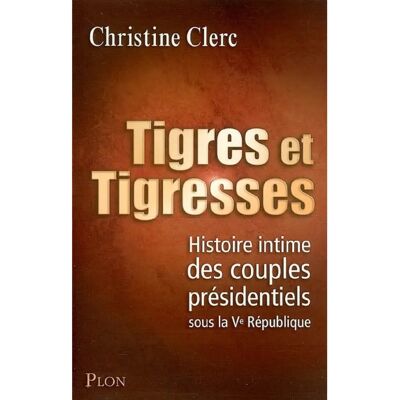 ***Livres*** Tigres et tigresses : histoire intime des couples présidentiels sous la Ve république - Publicité ***Livres*** Tigres et tigresses : histoire intime des couples présidentiels sous la Ve république - Publicité