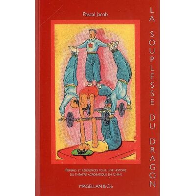 ***Livres*** La souplesse du dragon : repères et références pour une histoire du théâtre acrobatique en Chine - Publicité ***Livres*** La souplesse du dragon : repères et références pour une histoire du théâtre acrobatique en Chine - Publicité