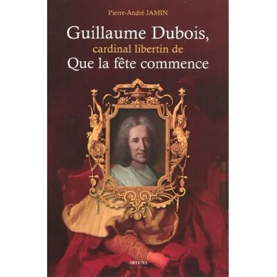 ***Livres*** Guillaume Dubois, cardinal libertin de Que la fête commence ! - Publicité ***Livres*** Guillaume Dubois, cardinal libertin de Que la fête commence ! - Publicité