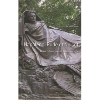 ***Livres*** Napoléon, Rude et Noisot : histoire d'un monument d'outre-tombe - Publicité ***Livres*** Napoléon, Rude et Noisot : histoire d'un monument d'outre-tombe - Publicité