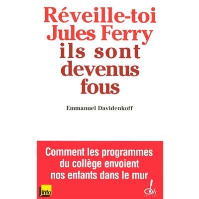 ***Livres*** Réveille-toi, Jules Ferry, ils sont devenus fous ! : comment les programmes du collège envoient nos enfants dans le mur - Publicité ***Livres*** Réveille-toi, Jules Ferry, ils sont devenus fous ! : comment les programmes du collège envoient nos enfants dans le mur - Publicité