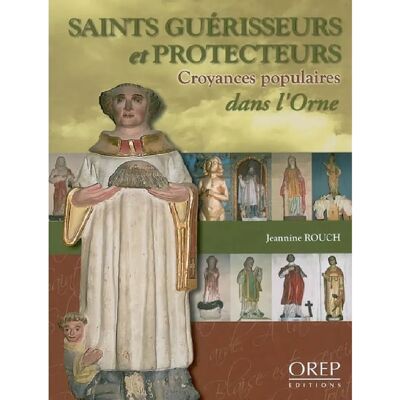 ***Livres*** Saints protecteurs et guérisseurs dans l'Orne : croyances populaires - Publicité ***Livres*** Saints protecteurs et guérisseurs dans l'Orne : croyances populaires - Publicité