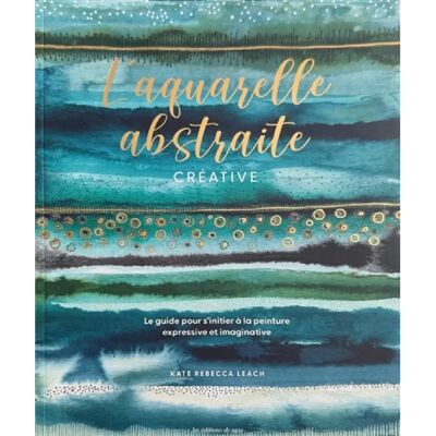 L'aquarelle abstraite créative : le guide pour s'initier à la peinture expressive et imaginative - Publicité L'aquarelle abstraite créative : le guide pour s'initier à la peinture expressive et imaginative - Publicité