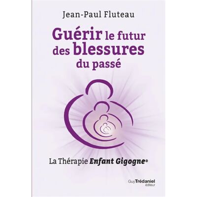***Livres*** Guérir le futur des blessures du passé : la thérapie Enfant gigogne - Publicité ***Livres*** Guérir le futur des blessures du passé : la thérapie Enfant gigogne - Publicité