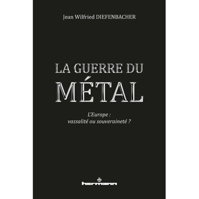 ***Livres*** La guerre du métal : l'Europe doit choisir : vassalité ou souveraineté ? - Publicité ***Livres*** La guerre du métal : l'Europe doit choisir : vassalité ou souveraineté ? - Publicité
