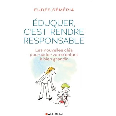 Eduquer, c'est rendre responsable : les nouvelles clés pour aider votre enfant à bien grandir - Publicité Eduquer, c'est rendre responsable : les nouvelles clés pour aider votre enfant à bien grandir - Publicité