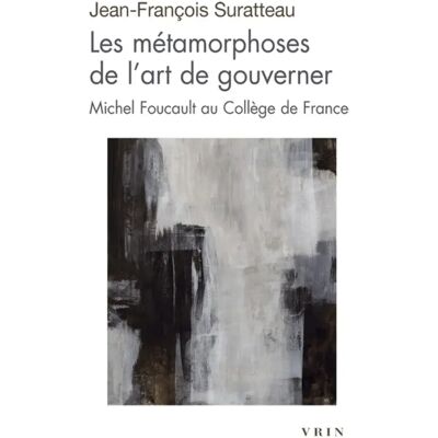Les métamorphoses de l'art de gouverner : Michel Foucault au Collège de France - Publicité Les métamorphoses de l'art de gouverner : Michel Foucault au Collège de France - Publicité