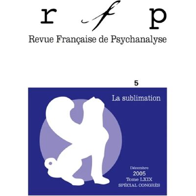 Revue française de psychanalyse, n° 5 (2005). La sublimation - Publicité Revue française de psychanalyse, n° 5 (2005). La sublimation - Publicité