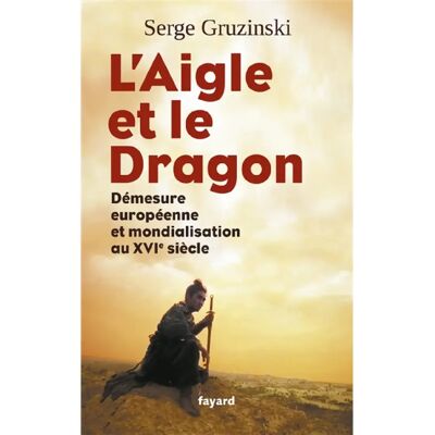 L'aigle et le dragon : démesure européenne et mondialisation au XVIe siècle - Publicité L'aigle et le dragon : démesure européenne et mondialisation au XVIe siècle - Publicité