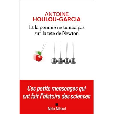 Et la pomme ne tomba pas sur la tête de Newton : ces petits mensonges qui ont fait l'histoire des sciences - Publicité Et la pomme ne tomba pas sur la tête de Newton : ces petits mensonges qui ont fait l'histoire des sciences - Publicité