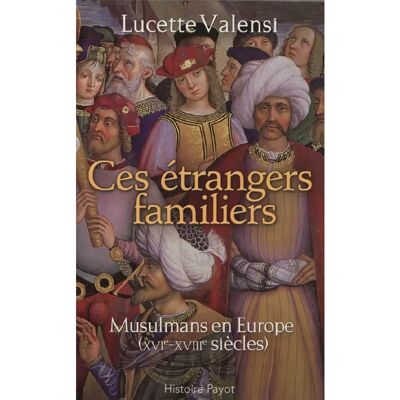 Ces étrangers familiers : musulmans en Europe, XVIe-XVIIIe siècles - Publicité Ces étrangers familiers : musulmans en Europe, XVIe-XVIIIe siècles - Publicité