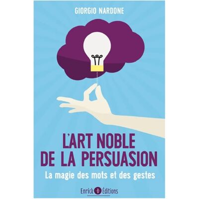 L'art noble de la persuasion : la magie des mots et des gestes - Publicité L'art noble de la persuasion : la magie des mots et des gestes - Publicité