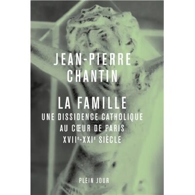 ***Livres*** La Famille : une dissidence catholique au coeur de Paris, XVIIe-XXIe siècle - Publicité ***Livres*** La Famille : une dissidence catholique au coeur de Paris, XVIIe-XXIe siècle - Publicité