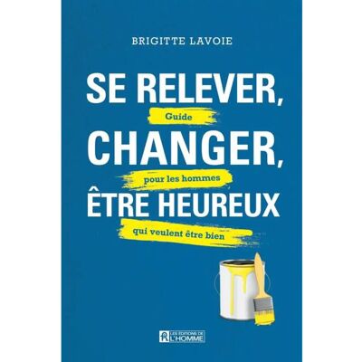 ***Livres*** Se relever, changer, être heureux : Guide pour les hommes qui veulent être bien - Publicité ***Livres*** Se relever, changer, être heureux : Guide pour les hommes qui veulent être bien - Publicité